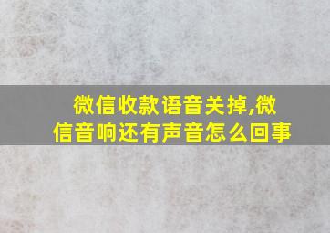 微信收款语音关掉,微信音响还有声音怎么回事