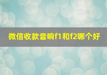 微信收款音响f1和f2哪个好