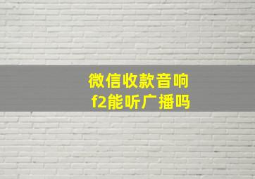 微信收款音响f2能听广播吗