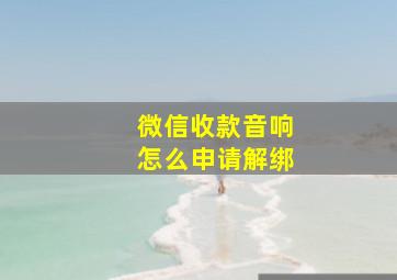 微信收款音响怎么申请解绑