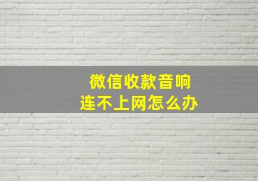 微信收款音响连不上网怎么办