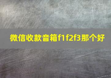 微信收款音箱f1f2f3那个好