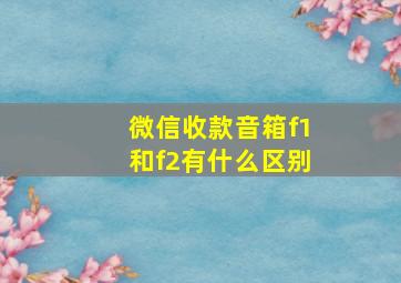 微信收款音箱f1和f2有什么区别