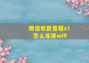 微信收款音箱s1怎么连接wifi