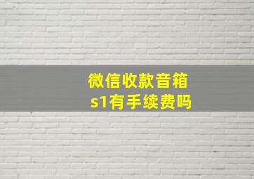 微信收款音箱s1有手续费吗