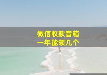 微信收款音箱一年能领几个