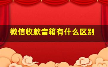 微信收款音箱有什么区别