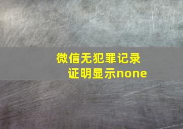 微信无犯罪记录证明显示none