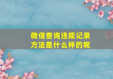 微信查询违规记录方法是什么样的呢