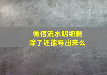 微信流水明细删除了还能导出来么