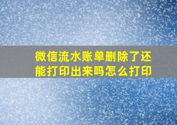 微信流水账单删除了还能打印出来吗怎么打印