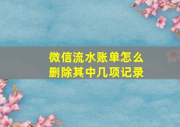 微信流水账单怎么删除其中几项记录