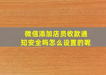 微信添加店员收款通知安全吗怎么设置的呢