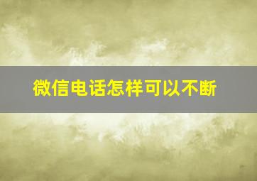 微信电话怎样可以不断