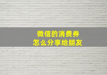 微信的消费券怎么分享给朋友