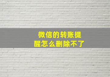 微信的转账提醒怎么删除不了