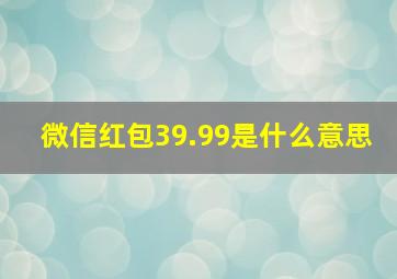 微信红包39.99是什么意思