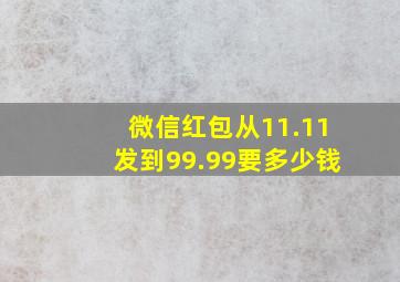 微信红包从11.11发到99.99要多少钱