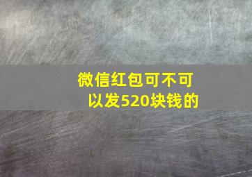 微信红包可不可以发520块钱的