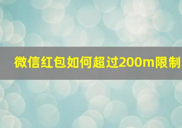 微信红包如何超过200m限制