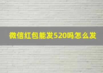 微信红包能发520吗怎么发