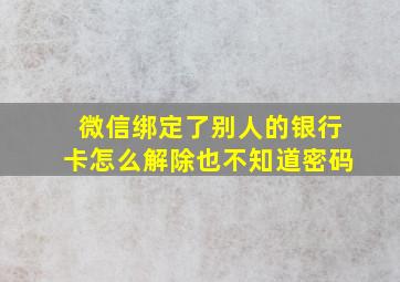 微信绑定了别人的银行卡怎么解除也不知道密码