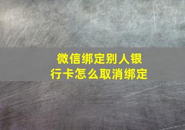 微信绑定别人银行卡怎么取消绑定