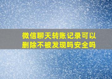 微信聊天转账记录可以删除不被发现吗安全吗