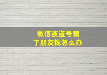 微信被盗号骗了朋友钱怎么办