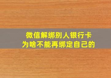 微信解绑别人银行卡为啥不能再绑定自己的