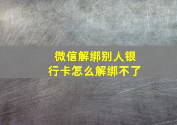 微信解绑别人银行卡怎么解绑不了