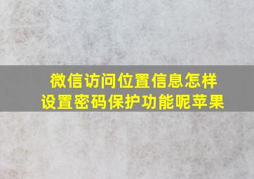 微信访问位置信息怎样设置密码保护功能呢苹果