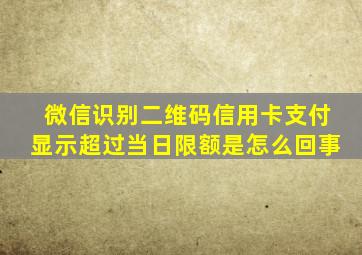 微信识别二维码信用卡支付显示超过当日限额是怎么回事