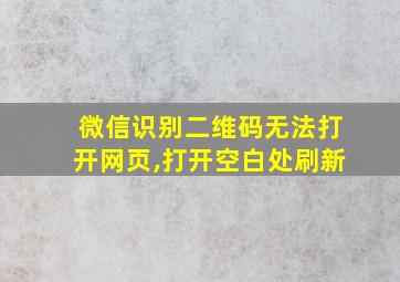 微信识别二维码无法打开网页,打开空白处刷新