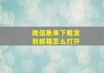 微信账单下载发到邮箱怎么打开