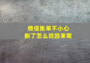 微信账单不小心删了怎么找回来呢