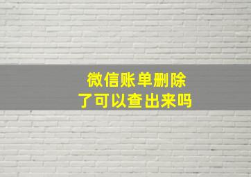 微信账单删除了可以查出来吗