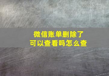 微信账单删除了可以查看吗怎么查