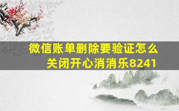 微信账单删除要验证怎么关闭开心消消乐8241