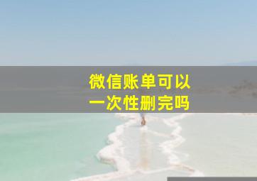 微信账单可以一次性删完吗