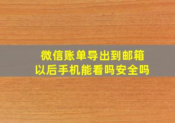 微信账单导出到邮箱以后手机能看吗安全吗