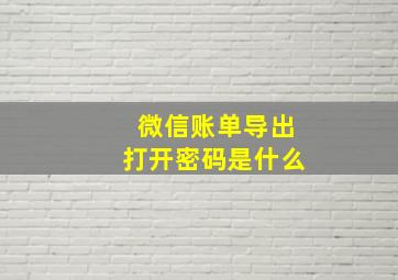 微信账单导出打开密码是什么