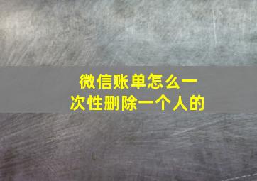 微信账单怎么一次性删除一个人的