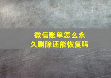 微信账单怎么永久删除还能恢复吗