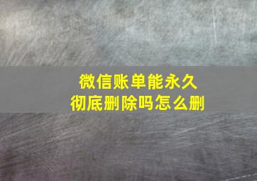 微信账单能永久彻底删除吗怎么删