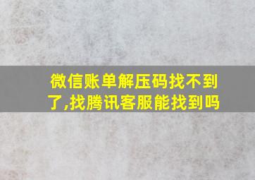 微信账单解压码找不到了,找腾讯客服能找到吗