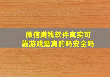 微信赚钱软件真实可靠游戏是真的吗安全吗