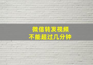 微信转发视频不能超过几分钟