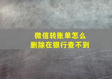 微信转账单怎么删除在银行查不到