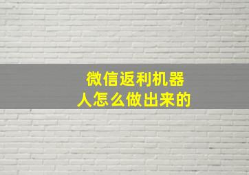 微信返利机器人怎么做出来的